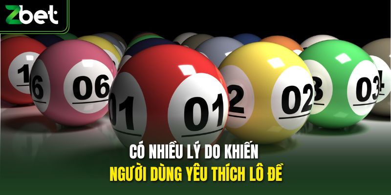 Có nhiều lý do khiến người dùng yêu thích lô đề