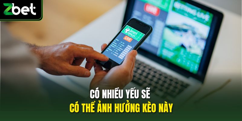 Có nhiều yếu sẽ có thể ảnh hưởng kèo này
