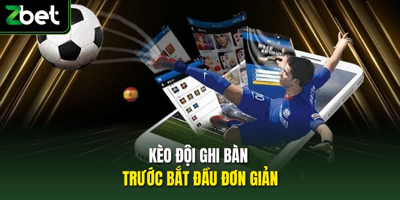 Kèo đội ghi bàn trước bắt đầu đơn giản