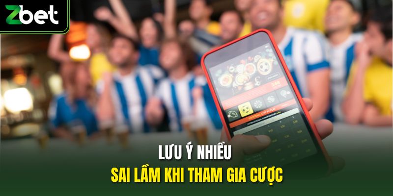 Lưu ý nhiều sai lầm khi tham gia cược