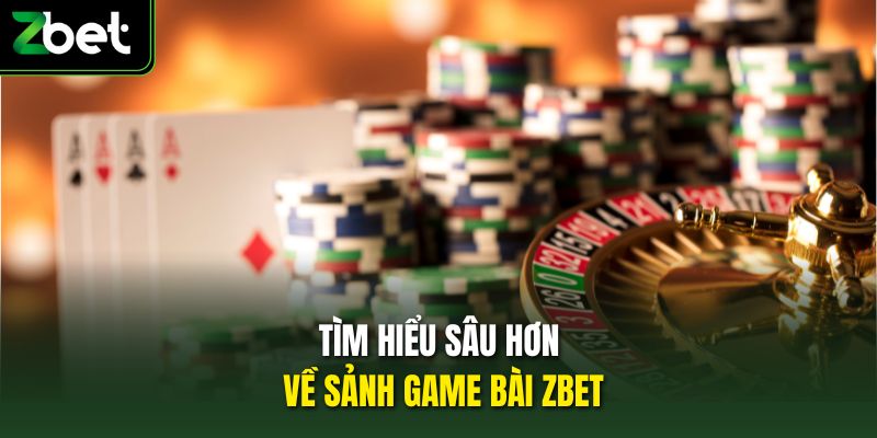 Tìm hiểu sâu hơn về sảnh game bài Zbet